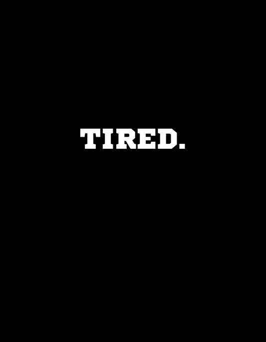 Tired.